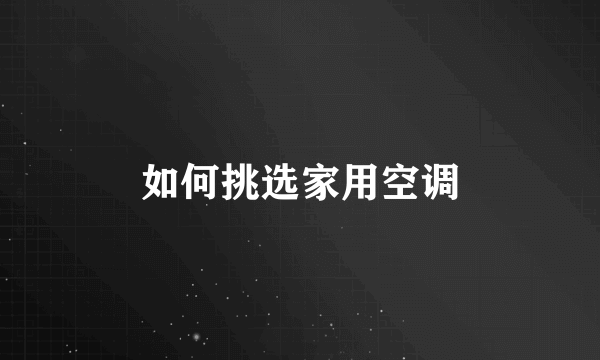 如何挑选家用空调