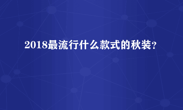 2018最流行什么款式的秋装？