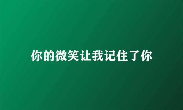 你的微笑让我记住了你
