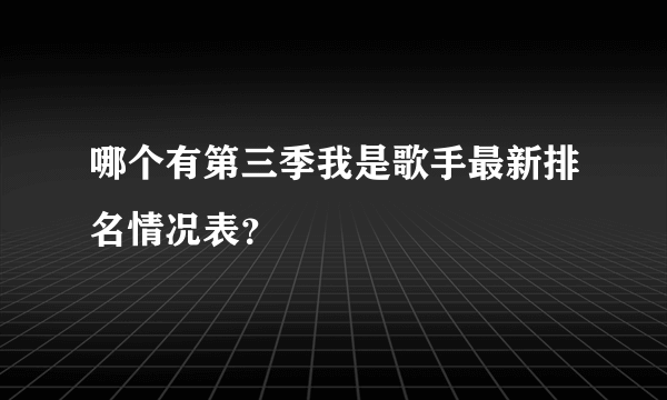 哪个有第三季我是歌手最新排名情况表？