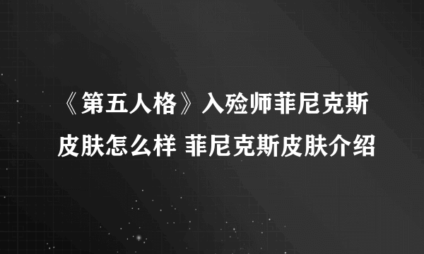 《第五人格》入殓师菲尼克斯皮肤怎么样 菲尼克斯皮肤介绍
