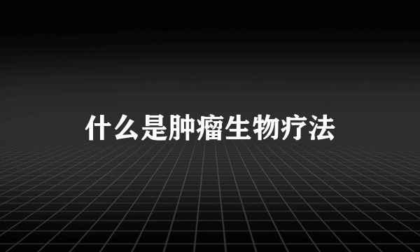 什么是肿瘤生物疗法