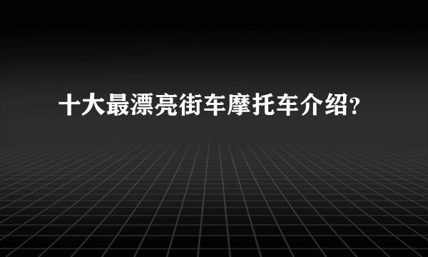 十大最漂亮街车摩托车介绍？