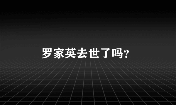 罗家英去世了吗？
