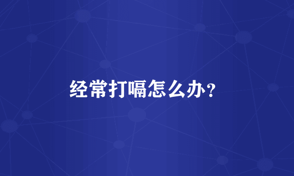 经常打嗝怎么办？