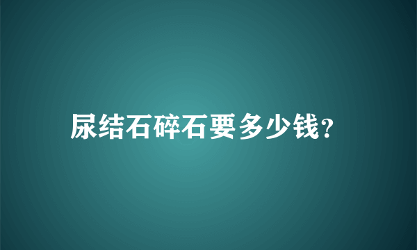 尿结石碎石要多少钱？