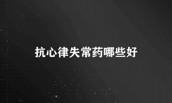 抗心律失常药哪些好