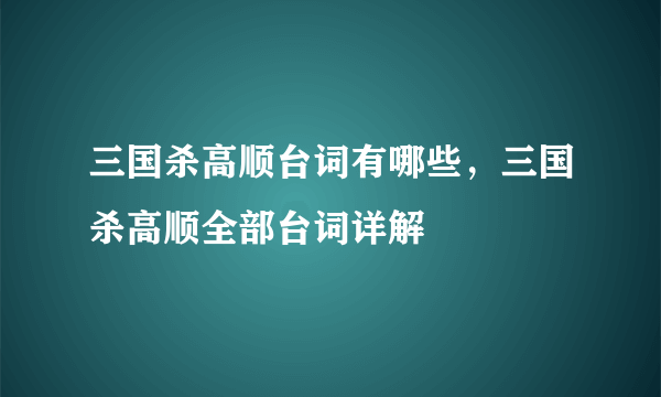 三国杀高顺台词有哪些，三国杀高顺全部台词详解