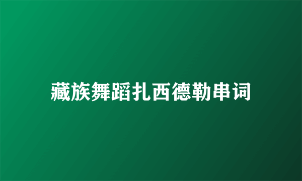 藏族舞蹈扎西德勒串词