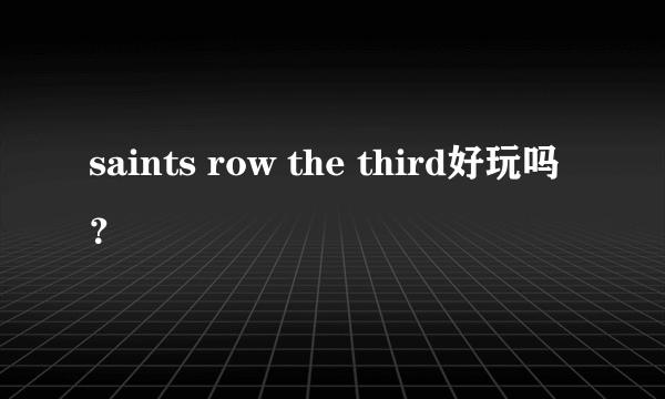 saints row the third好玩吗？