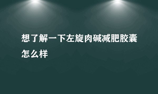 想了解一下左旋肉碱减肥胶囊怎么样
