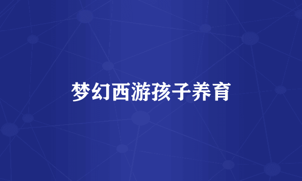 梦幻西游孩子养育