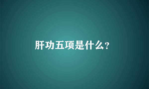 肝功五项是什么？