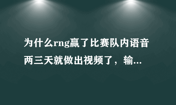 为什么rng赢了比赛队内语音两三天就做出视频了，输了g2后队内语音要做这么长时间？