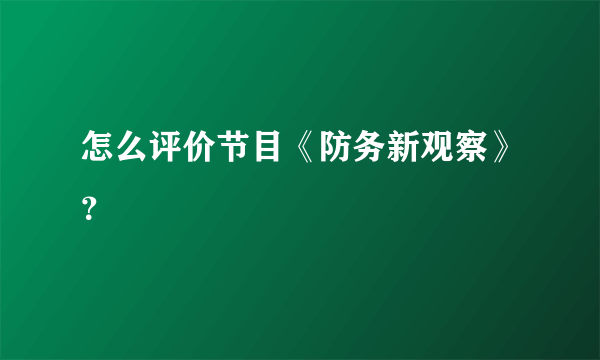 怎么评价节目《防务新观察》？