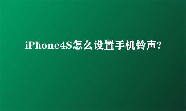 iPhone4S怎么设置手机铃声?