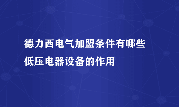 德力西电气加盟条件有哪些 低压电器设备的作用