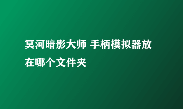冥河暗影大师 手柄模拟器放在哪个文件夹