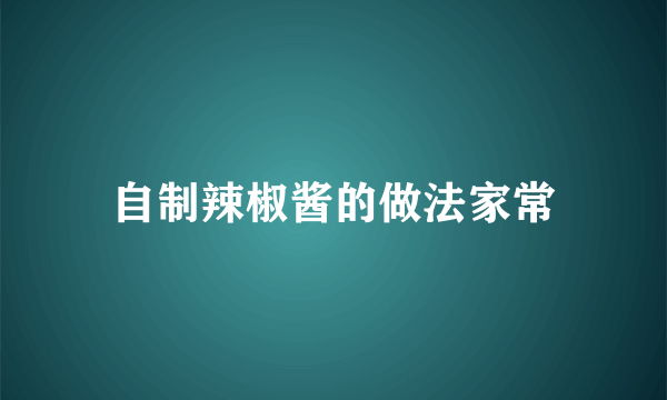 自制辣椒酱的做法家常