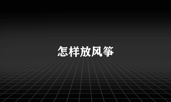 怎样放风筝