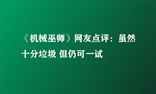 《机械巫师》网友点评：虽然十分垃圾 但仍可一试
