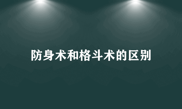 防身术和格斗术的区别
