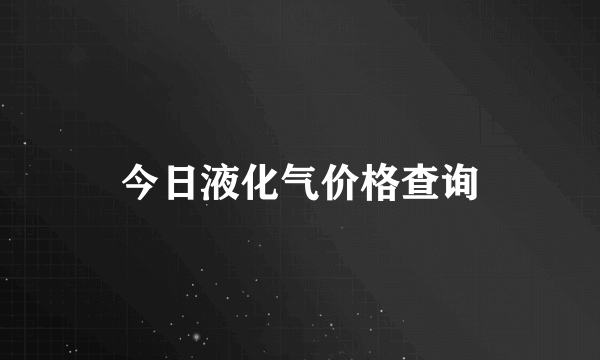 今日液化气价格查询