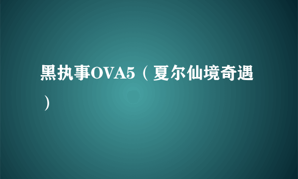 黑执事OVA5（夏尔仙境奇遇）