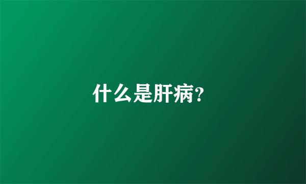 什么是肝病？