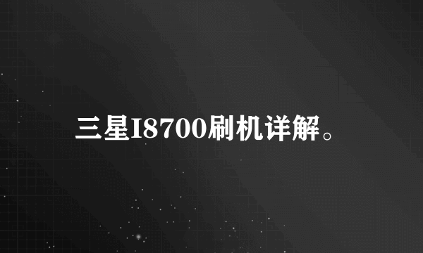 三星I8700刷机详解。