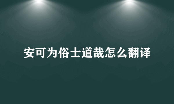 安可为俗士道哉怎么翻译