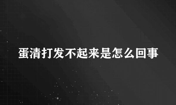 蛋清打发不起来是怎么回事