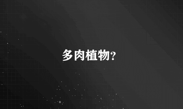 多肉植物？