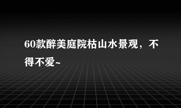 60款醉美庭院枯山水景观，不得不爱~