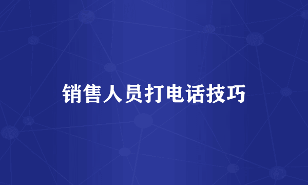 销售人员打电话技巧
