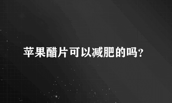 苹果醋片可以减肥的吗？