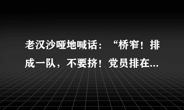 老汉沙哑地喊话：“桥窄！排成一队，不要挤！党员排在后边！”运用了许多短句，让我感受到了什么？
