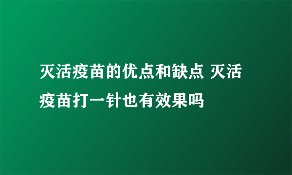 灭活疫苗的优点和缺点 灭活疫苗打一针也有效果吗