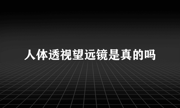 人体透视望远镜是真的吗