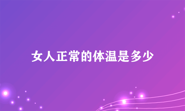 女人正常的体温是多少