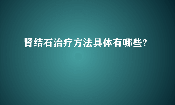 肾结石治疗方法具体有哪些?