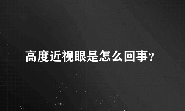 高度近视眼是怎么回事？