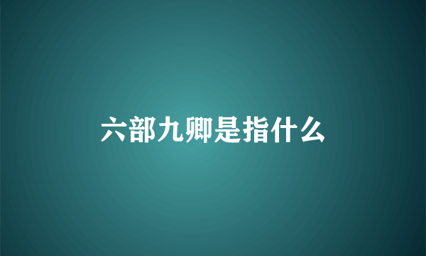 六部九卿是指什么