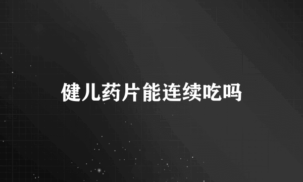 健儿药片能连续吃吗