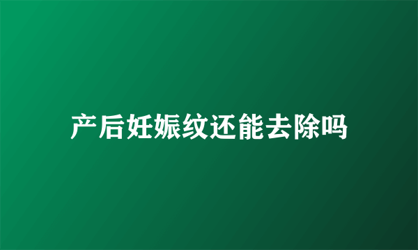 产后妊娠纹还能去除吗