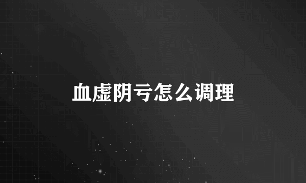 血虚阴亏怎么调理