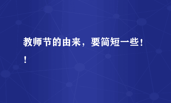 教师节的由来，要简短一些！！
