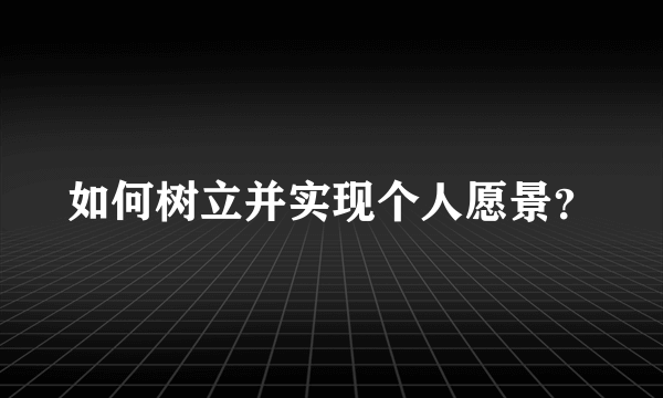 如何树立并实现个人愿景？