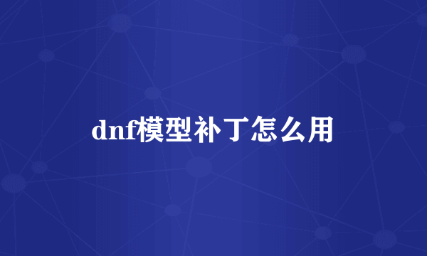 dnf模型补丁怎么用