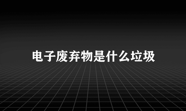 电子废弃物是什么垃圾